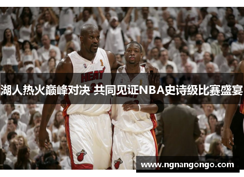 湖人热火巅峰对决 共同见证NBA史诗级比赛盛宴